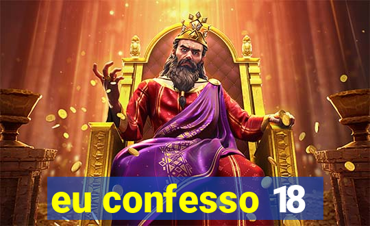 eu confesso 18